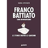 Franco Battiato. Come un incantesimo: Le storie dietro le canzoni