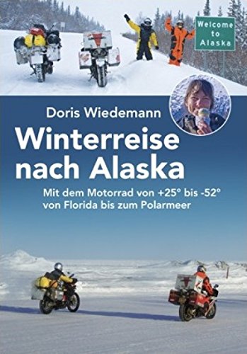 Download Winterreise nach Alaska: Mit dem Motorrad von +25° bis -52° von Florida bis zum Polarmeer