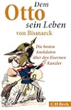 Dem Otto sein Leben von Bismarck: Die besten Anekdoten &uuml;ber den Eisernen Kanzler