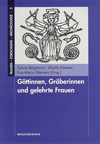 Göttinnen, Gräberinnen und gelehrte Frauen (Frauen - Forschung - Archäologie)