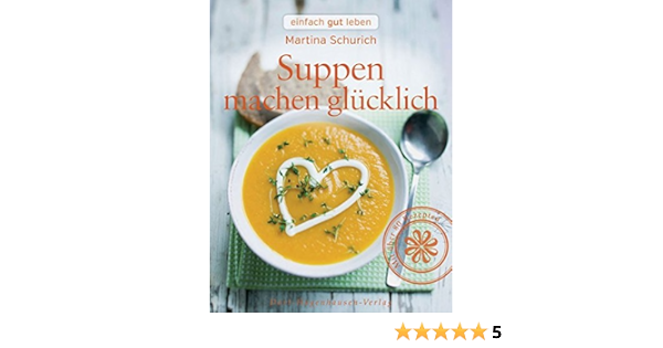 Suppen Machen Glucklich Einfach Gut Leben Martina Schurich Amazon De Bucher