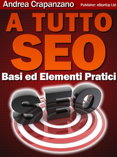 A Tutto Seo - Basi ed Elementi Pratici (Le Miniguide di eStartUp - Basi di Vol. 1) A Tutto Seo - Basi ed Elementi Pratici (Le Miniguide di eStartUp - Basi di Vol. 1)