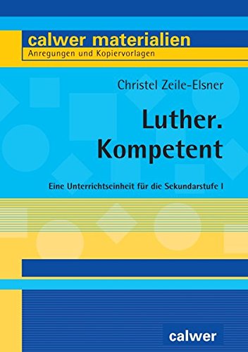 Download Luther. Kompetent: Eine Unterrichtseinheit für die Sekundarstufe I (Calwer Materialien / Modelle für den Religionsunterricht. Anregungen und Kopiervorlagen) Download Luther. Kompetent: Eine Unterrichtseinheit für die Sekundarstufe I (Calwer Materialien / Modelle für den Religionsunterricht. Anregungen und Kopiervorlagen)