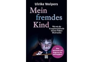 Mein fremdes Kind: Wie wir die Computerspielsucht unseres Sohnes überwanden. Über Vertrauen und Wege aus der Abhängigkeit
