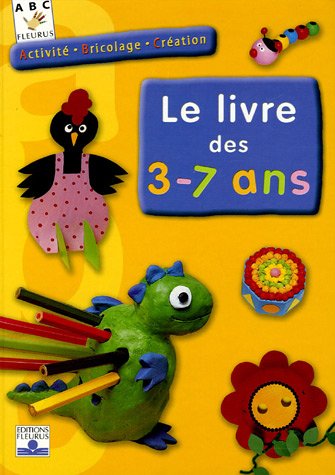 couverture de : Activit&eacute; - Bricolage - Cr&eacute;ation : le livre des 3-7 ans
