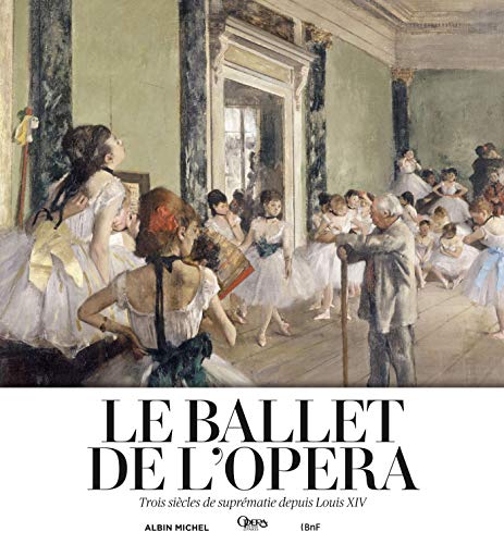 Le Ballet de l'Opéra: Trois siècles de suprématie depuis Louis XIV by 
