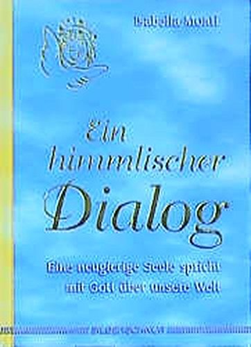Download Ein himmlischer Dialog. Eine neugierige Seele spricht mit Gott über unsere Welt