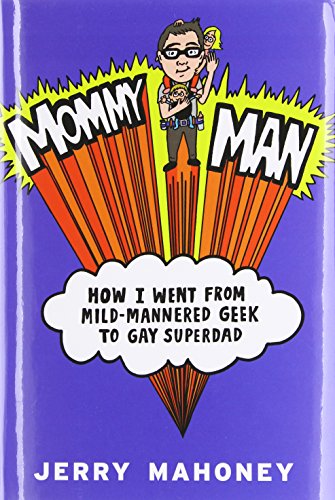 Download Mommy Man: How I Went from Mild-mannered Geek to Gay Superdad Download Mommy Man: How I Went from Mild-mannered Geek to Gay Superdad
