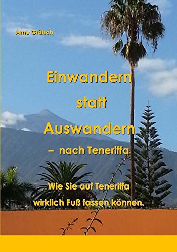 Einwandern statt Auswandern - nach Teneriffa: Wie Sie auf Teneriffa wirklich Fuß fassen können.