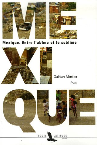 Mexique : Entre l'abîme et le sublime Mexique : Entre l'abîme et le sublime