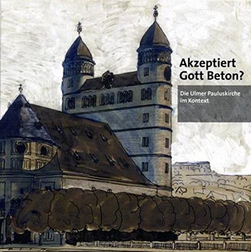 Akzeptiert Gott Beton?: Die Ulmer Pauluskirche im Kontext