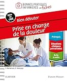 Bien débuter - Prise en charge de la douleur: Bonnes Prat Inf En Fiches