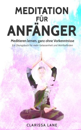 Download MEDITATION für Anfänger: Meditieren lernen, ganz ohne Vorkenntnisse - Ein Übungsbuch für mehr Gelassenheit und Wohlbefinden Download MEDITATION für Anfänger: Meditieren lernen, ganz ohne Vorkenntnisse - Ein Übungsbuch für mehr Gelassenheit und Wohlbefinden
