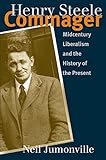 Henry Steele Commager: Midcentury Liberalism and the History of the Present (English Edition) by 