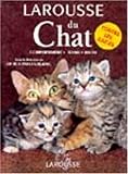Larousse du chat : Comportement - Soins - Races