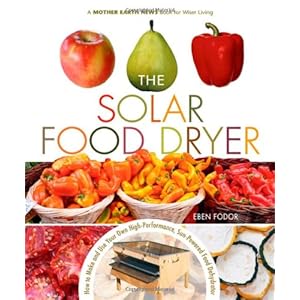 The Solar Food Dryer: How to Make And Use Your Own High-Performance, Sun-powered Food