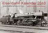 Eisenbahn Kalender 2013 - Güterzugdampflokomotiven: Exklusiv in Kooperation mit dem DB Museum by 