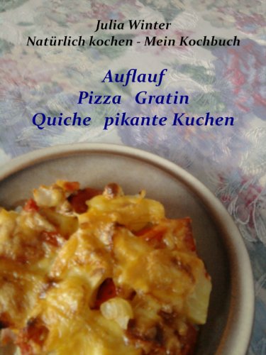 Download Natürlich kochen - Mein Kochbuch Auflauf Pizza Gratin Quiche pikante Kuchen Download Natürlich kochen - Mein Kochbuch Auflauf Pizza Gratin Quiche pikante Kuchen