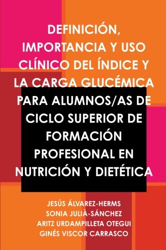 Definicion, Importancia Y USO Clinico Del Indice Y La Carga Glucemica Para Alumnos/as De Ciclo Superior De Formacion Profesional En Nutricion Y Dietetica