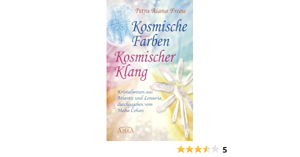 Kosmische Farben Kosmischer Klang Kristallwissen Aus Atlantis Und Lemuria Durchgegeben Vom Maha Cohan Ebook Freese Petra Aiana Amazon De Kindle Shop