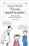 T'ES TOI QUAND TU PARLES. Jalons pour une grammaire relationnelle