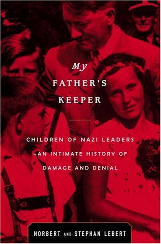 My Father's Keeper: Children of Nazi Leaders : An Intimate History of Damage and Denial