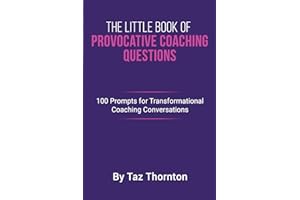 The Little Book Of Provocative Coaching Questions: 100 Prompts For Transformational Coaching Conversations
