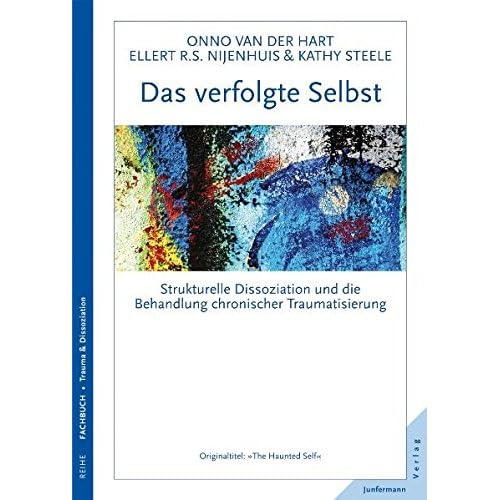Das verfolgte Selbst: Strukturelle Dissoziation. Die Behandlung chronischer Traumatisierung