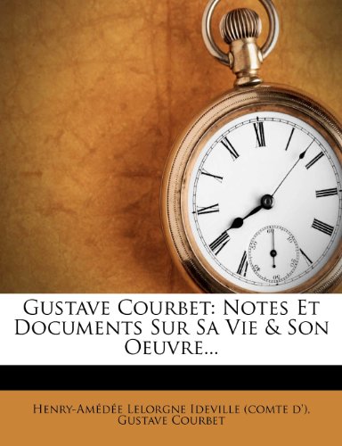 Download Gustave Courbet: Notes Et Documents Sur Sa Vie & Son Oeuvre. Download Gustave Courbet: Notes Et Documents Sur Sa Vie & Son Oeuvre.