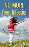 Image de No More Yeast Infection: The Complete Guide on Yeast Infection Symptoms, Causes, Treatments & A Holistic Approach to Cure Yeast Infection, Eliminate C