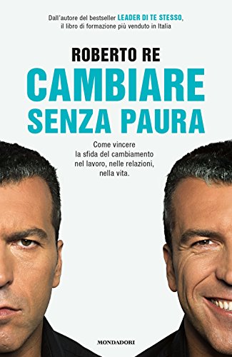 Cambiare senza paura. Come vincere la sfida del cambiamento nel lavoro, nelle relazioni, nella vita Cambiare senza paura. Come vincere la sfida del cambiamento nel lavoro, nelle relazioni, nella vita