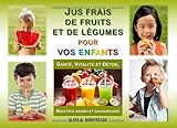 Jus frais de fruits et de légumes pour vos enfants: Santé, Vitalité et Détox, Recettes saines et savoureuses