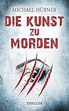 Bücher Neuerscheinungen 2022 - Die Kunst zu morden: Thriller von Michael Hübner