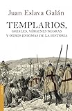 libros escritos por juan eslava galan  Templarios, griales, vírgenes negras y otros enigmas de la Historia (Divulgación)
