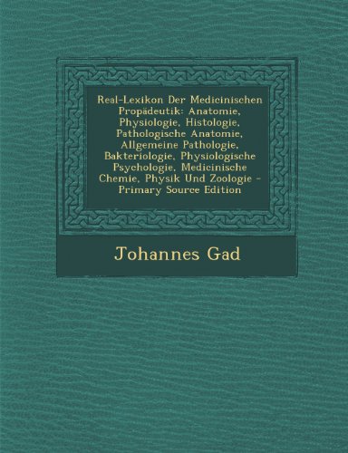 Real-Lexikon Der Medicinischen Propadeutik: Anatomie, Physiologie, Histologie, Pathologische Anatomie, Allgemeine Pathologie, Bakteriologie, Physiolog