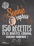 Sophie express. 150 recettes en 15 minutes chrono, cuisson comprise!
