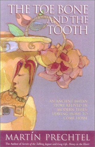 The Toe Bone and The Tooth: An ancient Mayan story relived in modern times: leaving home to come home