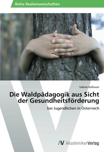 Die Waldpädagogik aus Sicht der Gesundheitsförderung: bei Jugendlichen in Österreich