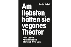 Am liebsten hätten sie veganes Theater. Frank Castorf - Peter Laudenbach: Interviews 1996–2017