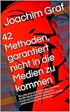 Image de 42 Methoden, garantiert nicht in die Medien zu kommen: Die ultimative praxiserprobte Checkliste für PR-Agenturen, Pressesprecher, Corporate-Communica