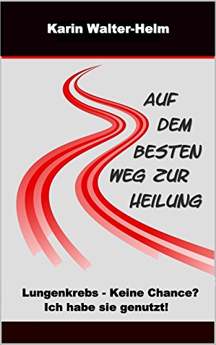 Download Auf dem besten Weg zur Heilung: Lungenkrebs - Keine Chance? Ich habe sie genutzt! Download Auf dem besten Weg zur Heilung: Lungenkrebs - Keine Chance? Ich habe sie genutzt!
