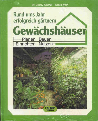 Gewächshäuser. Planen, Bauen, Einrichten, Nutzen. Rund ums Jahr