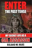 Enter The Past Tense: My Secret Life as a CIA Assassin by 