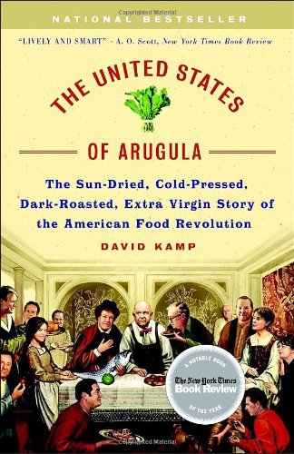 The United States of Arugula: The Sun Dried, Cold Pressed, Dark Roasted, Extra Virgin Story of the American Food Revolution by David Kamp (17-Jul-2007) Paperback
