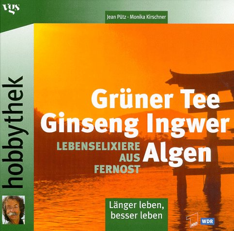 Download Grüner Tee, Ginseng, Ingwer, Algen: Lebenselexiere aus Fernost Download Grüner Tee, Ginseng, Ingwer, Algen: Lebenselexiere aus Fernost