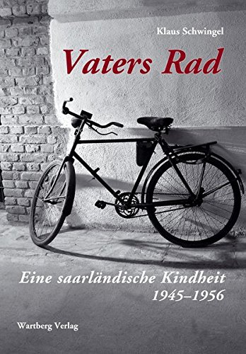 Vaters Rad - Eine saarländische Kindheit: 1945- 1956 (Kindheit regional)