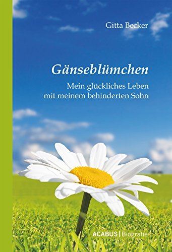 Gänseblümchen - Mein glückliches Leben mit meinem behinderten Sohn