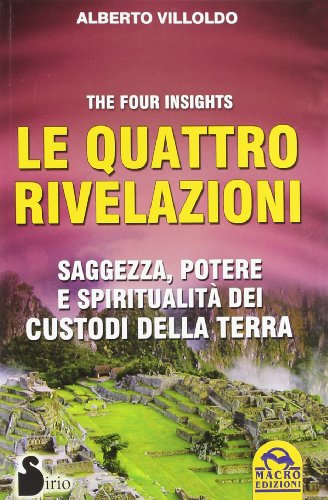 Le quattro rivelazioni. Saggezza, potere e spiritualità dei custodi della terra Le quattro rivelazioni. Saggezza, potere e spiritualità dei custodi della terra