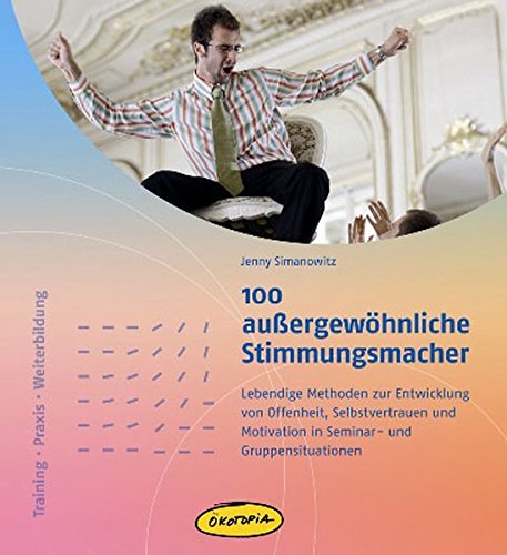 Download 100 außergewöhnliche Stimmungsmacher: Lebendige Methoden zur Entwicklung von Offenheit, Selbstvertrauen und Motivation in Seminar- und Gruppensituationen (Training – Praxis – Weiterbildung) Download 100 außergewöhnliche Stimmungsmacher: Lebendige Methoden zur Entwicklung von Offenheit, Selbstvertrauen und Motivation in Seminar- und Gruppensituationen (Training – Praxis – Weiterbildung)