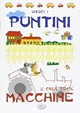 Unisci i puntini e crea tante macchine. Ediz. illustrata